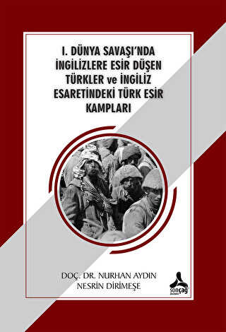 1. Dünya Savaşı`nda İngilizlere Esir Düşen Türkler ve İngiliz Esaretindeki Türk Esir Kampları