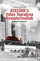 10 Kasım 1953 Günü Atatürk`ü Vatan Toprağına Kavuşturmuştuk - Sonçağ Yayınları