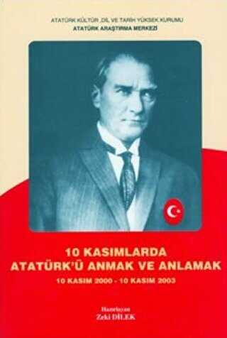10 Kasımlarda Atatürk`ü Anmak ve Anlamak