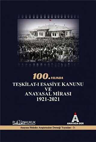 100.Yılında Teşkilat-ı Esasiye Kanunu ve Anayasal Mirası 1921 - 2021 - Platon Hukuk