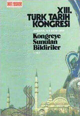 13. Türk Tarih Kongresi 1. Cilt