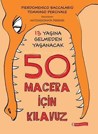 13 Yaşına Gelmeden Yaşanacak 50 Macera İçin Kılavuz - ODTÜ Geliştirme Vakfı Yayıncılık