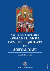14. - 17. Yüzyıllarda Osmanlılarda Devlet Teşkilatı ve Sosyal Yapı - Türk Tarih Kurumu Yayınları