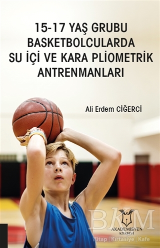 15-17 Yaş Grubu Basketbolcularda Su İçi ve Kara Pliometrik Antrenmanları - Akademisyen Kitabevi