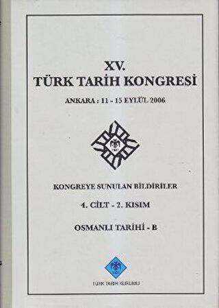 15. Türk Tarih Kongresi - 4. Cilt 2. Kısım Osmanlı Tarihi - B