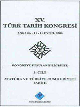 15. Türk Tarih Kongresi - 5. Cilt Atatürk ve Türkiye Cumhuriyeti Tarihi