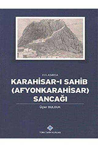 16. Asırda Karahisar-ı Sahib: Afyonkarahisar Sancağı - Türk Tarih Kurumu Yayınları