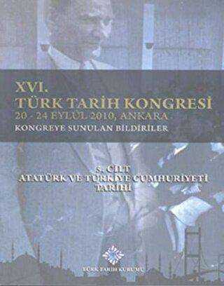 16. Türk Tarih Kongresi 5. Cilt Atatürk ve Türkiye Cumhuriyeti Tarihi