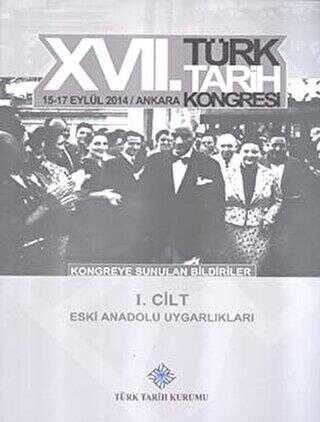17. Türk Tarih Kongresi 1 Cilt - Eski Anadolu Uygarlıkları