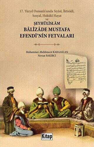 17. Yüzyıl Osmanlı’sında Siyasi, İktisadi, Sosyal, Hukuki Hayat ve Şeyhülislam Balizade Mustafa Efendi`nin Fetvaları