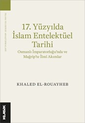 17. Yüzyılda İslam Entelektüel Tarihi Osmanlı İmparatorluğu’nda ve Mağrip’te İlmî Akımlar - Klasik Yayınları