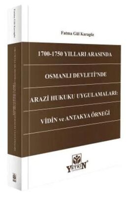 1700 - 1750 Yılları Arasında Osmanlı Devleti`nde Arazi Hukuku Uygulamaları: Vidin ve Antakya Örneği - 1