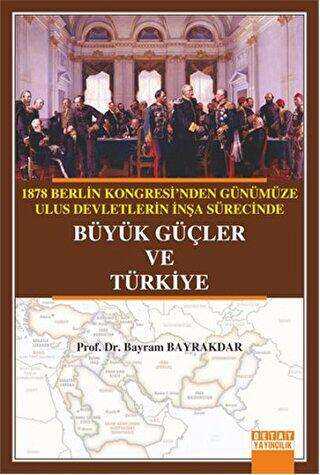 1878 Berlin Kongresi`nden Günümüze Ulus Devletlerin İnşa Sürecinde Büyük Güçler ve Türkiye