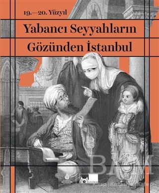 19. - 20. Yüzyıl Yabancı Seyyahların Gözünden İstanbul - İBB Yayınları