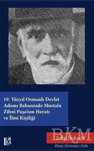 19. Yüzyıl Osmanlı Devlet Adamı Babanzade Mustafa Zihni Paşa`nın Hayatı ve İlmi Kişiliği