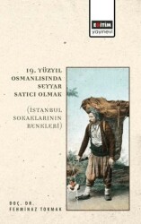 19. Yüzyıl Osmanlısında Seyyar Satıcı Olmak - Eğitim Yayınevi - Bilimsel Eserler