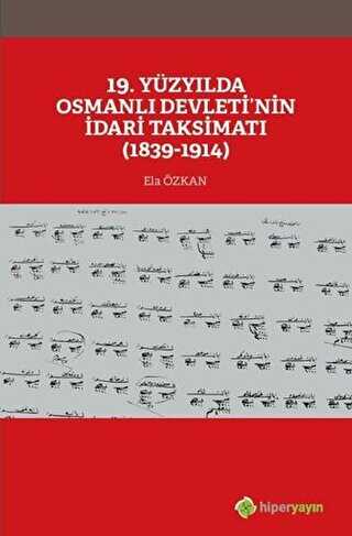 19. Yüzyılda Osmanlı Devleti’nin İdari Taksimatı 1839-1914