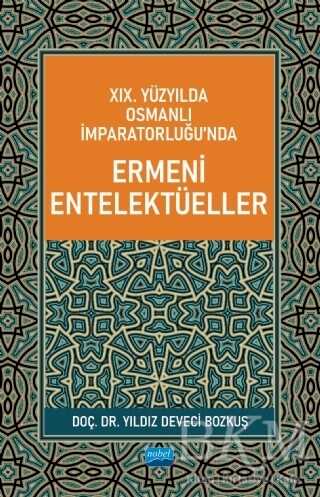 19. Yüzyılda Osmanlı İmparatorluğu’nda Ermeni Entelektüeller - Nobel Akademik Yayıncılık