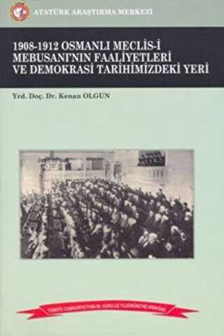 1908-1912 Osmanlı Meclis-i Mebusanı`nın Faaliyetleri ve Demokrasi Tarihimizdeki Yeri