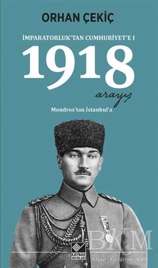 1918 Arayış - İmparatorluk’tan Cumhuriyet’e 1 - Kaynak Yayınları
