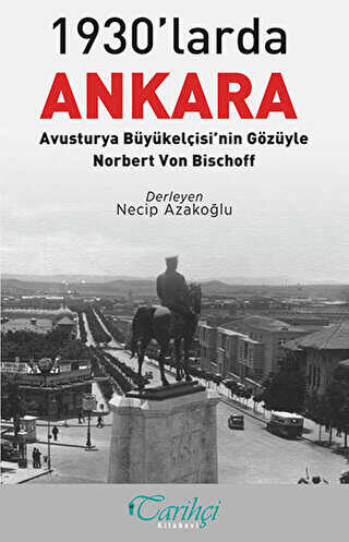 1930`larda Ankara: Avusturya Büyükelçisi`nin Gözüyle - Norbert Von Bischoff - Tarihçi Kitabevi