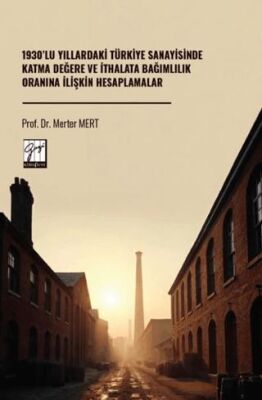 1930’lu Yıllardaki Türkiye Sanayisinde Katma Değere Ve İthalata Bağımlılık Oranına İlişkin Hesaplama - 1
