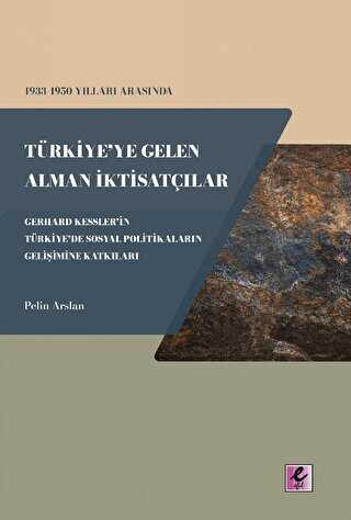 1933 - 1950 Yılları Arasında Türkiye`ye Gelen Alman İktisatçılar - Gerhard Kessler`in Türkiye`de Sosyal Politikaların Gelişimine Katkıları