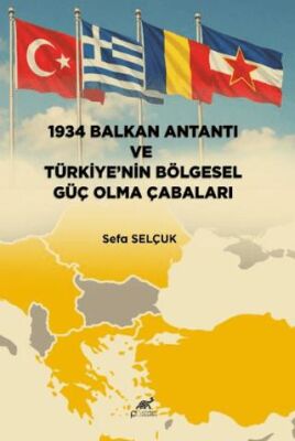 1934 Balkan Antantı ve Türkiye’nin Bölgesel Güç Olma Çabaları - 1