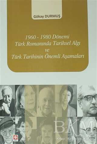 1960-1980 Dönemi Türk Romanında Tarihsel Algı ve Türk Tarihinin Önemli Aşamaları - Ekin Basım Yayın