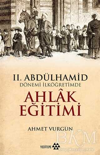 2. Abdülhamid Dönemi İlköğretimde Ahlak Eğitimi - Yeditepe Yayınevi