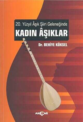 20. Yüzyıl Aşık Şiiri Geleneğinde Kadın Aşıklar - Akçağ Yayınları