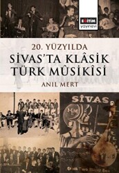 20. Yüzyılda Sivas’ta Klâsik Türk Mûsikîsi - Eğitim Yayınevi - Bilimsel Eserler