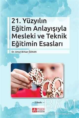 21. Yüzyılın Eğitim Anlayışıyla Mesleki ve Teknik Eğitimin Esasları - Pegem Akademi Yayıncılık