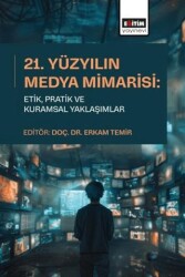 21. Yüzyılın Medya Mimarisi: Etik, Pratik ve Kuramsal Yaklaşımlar - Eğitim Yayınevi - Bilimsel Eserler