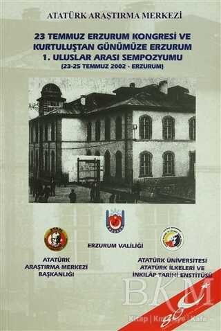 23 Temmuz Erzurum Kongresi ve Kurtuluştan Günümüze Erzurum 1. Uluslar Arası Sempozyumu