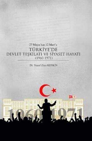 27 Mayıs’tan 12 Mart’a Türkiye’de Devlet Teşkilatı ve Siyaset Hayatı 1960-1971