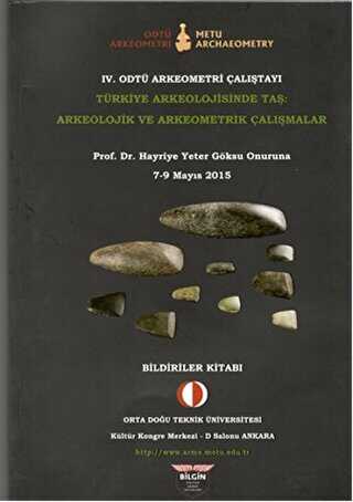 4. Odtü Arkeometri Çalıştayı Türkiye Arkeolojisinde Taş: Arkeolojik ve Arkeometrik Çalışmalar