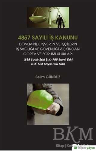 4857 Sayılı İş Kanunu Döneminde İşveren ve İşçilerin İş Sağlığı ve Güvenliği Açısından Görev ve Sorumlulukları - Hiperlink Yayınları