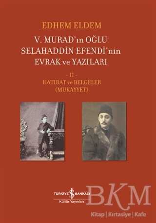 5. Murad’ın Oğlu Selahaddin Efendi’nin Evrak ve Yazıları 2. Cilt - İş Bankası Kültür Yayınları