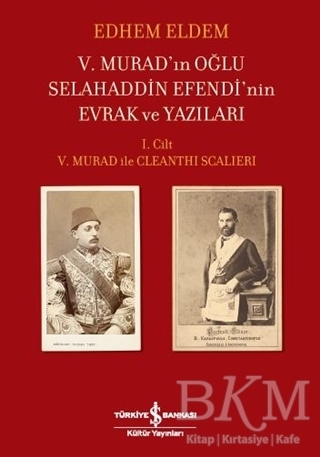 5. Murad’ın Oğlu Selahaddin Efendi’nin Evrak ve Yazıları - İş Bankası Kültür Yayınları