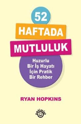 52 Haftada Mutluluk Huzurlu Bir İş Hayatı İçin Pratik Bir Rehber - 1