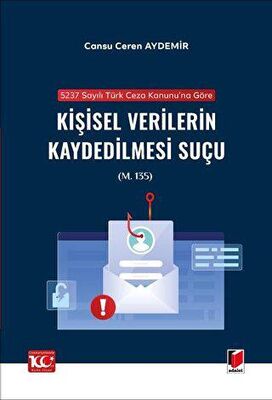 5237 sayılı Türk Ceza Kanunu`na Göre Kişisel Verilerin Kaydedilmesi Suçu m. 135 - 1