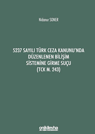 5237 Sayılı Türk Ceza Kanunu`nda Düzenlenen Bilişim Sistemine Girme Suçu TCK m. 243
