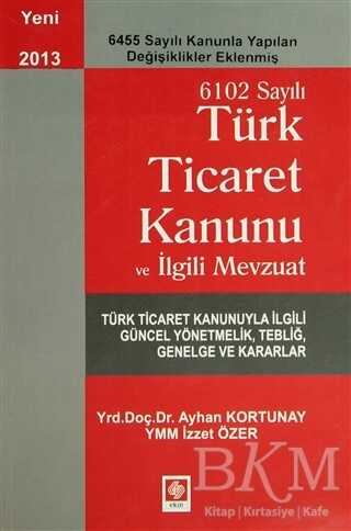 6102 Sayılı Ticaret Kanunu ve İlgili Mevzuat - Ekin Basım Yayın