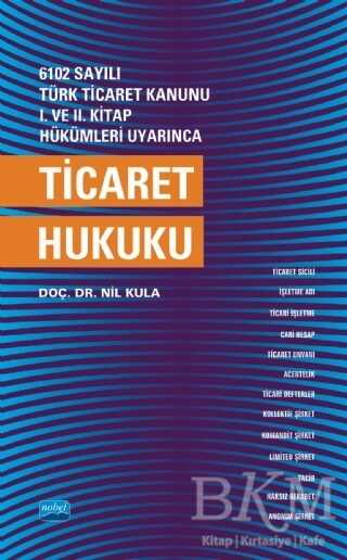6102 Sayılı Türk Ticaret Kanunu 1. ve 2. Kitap Hükümleri Uyarınca Ticaret Hukuku - Nobel Akademik Yayıncılık