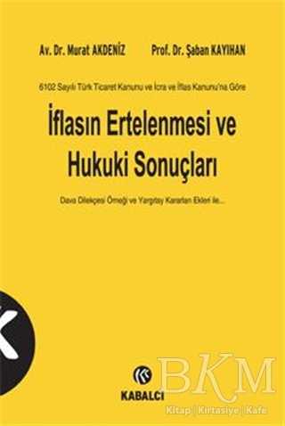 6102 Sayılı Türk Ticaret Kanunu ve İcra ve İflas Kanunu’na Göre İflasın Ertelenmesi ve Hukuki Sonuçları - Kabalcı Yayınevi