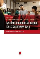 6331 Sayılı İş Sağlığı ve Güvenliği Kanunu Uyarınca İşyerinde Durdurulan İşlerde İzinsiz Çalıştırma - Adalet Yayınevi