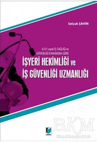 6331 Sayılı İş Sağlığı ve Güvenliği Kanununa Göre İşyeri Hekimliği ve İş Güvenliği Uzmanlığı - Adalet Yayınevi