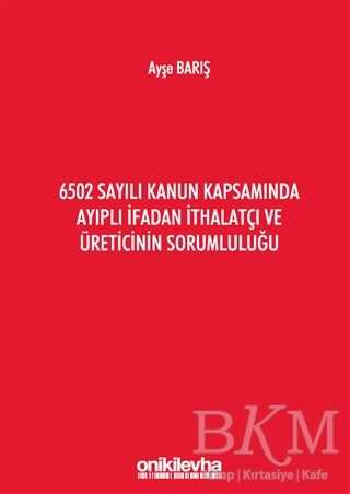 6502 Sayılı Kanun Kapsamında Ayıplı İfadan İthalatçı ve Üreticinin Sorumluluğu - On İki Levha Yayınları