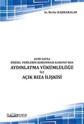 6698 Sayılı Kişisel Verilerin Korunması Kanunu`nda Aydınlatma Yükümlülüğü ile Açık Rıza İlişkisi - Platon Hukuk